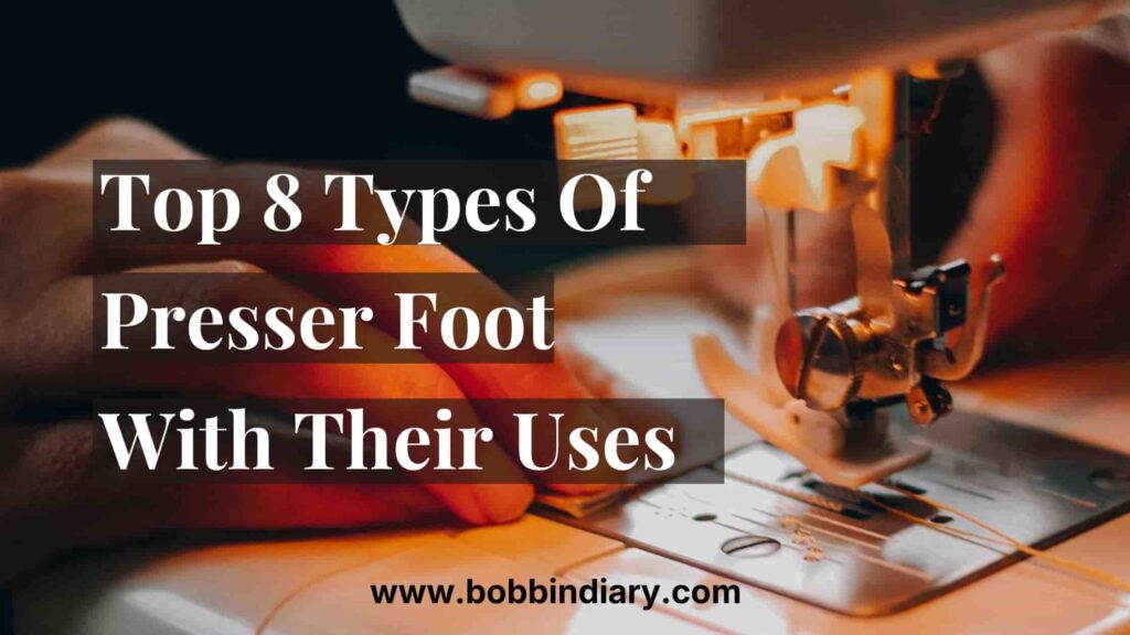I have explained top 8 types of presser foot with their uses