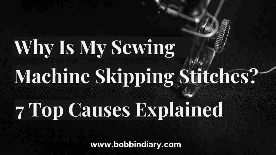 7 reasons explained that cause stitch skipping